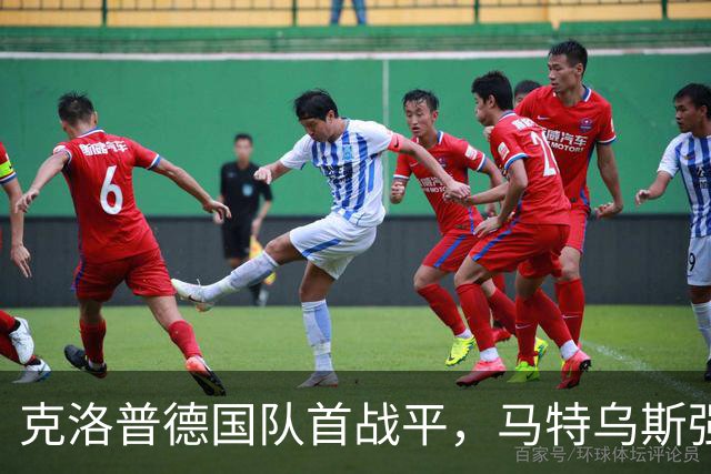 克洛普德国队首战平，马特乌斯强调斗志提升的重要性